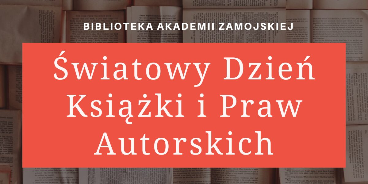 Biblioteka Akademii Zamojskiej zaprasza na Światowy Dzień Książki i Praw Autorskich!